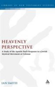 Hardcover Heavenly Perspective: A Study of the Apostle Paul's Response to a Jewish Mystical Movement at Colossae Book