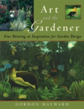 Hardcover Art and the Gardener: Fine Painting as Inspiration for Garden Design Book