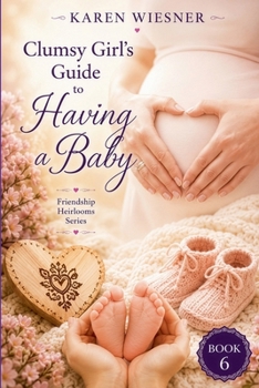 Clumsy Girl's Guide to Having a Baby - Book #6 of the Friendship Heirlooms