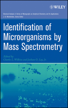 Identification of Microorganisms by Mass Spectrometry - Book #169 of the Chemical Analysis: A Series of Monographs on Analytical Chemistry and Its Applications