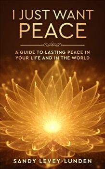 Paperback I Just Want Peace: A Guide to Lasting Peace in Your Life and in the World Book