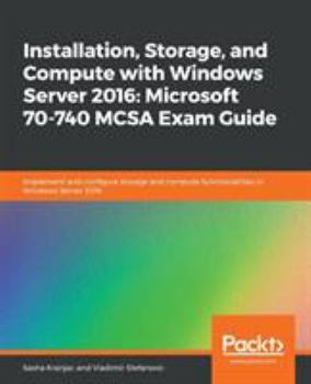 Paperback Installation, Storage, and Compute with Windows Server 2016: Microsoft 70-740 MCSA Exam Guide Book