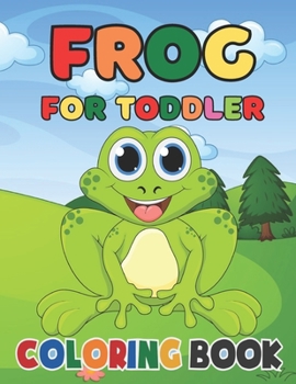 Frog Coloring Book for Kids: A Frog Activity Book Kids, Toddlers, Preschoolers, Children | Frog Lover Gifts Boys And Girls | Cute Frog Coloring Book For Kids | Ages 2-4, 4-8