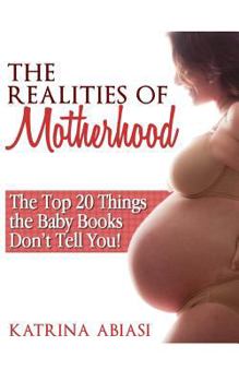 Paperback The Realities of Motherhood: The Top 20 Things the Baby Books Don't Tell You! Book