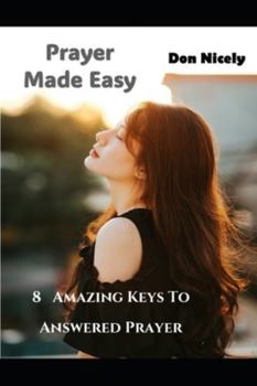Prayer Made Easy: 8 Amazing Keys to Answered Prayer