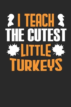 I Teach The Cutest Little Turkeys: Lined Journal Paper Wide Ruled Composition Notebook For Elementary School Teacher & Students Draw and Write Funny ... From Family and Friends For Turkey Lovers