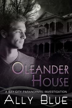 Oleander House - Book #1 of the Bay City Paranormal Investigations