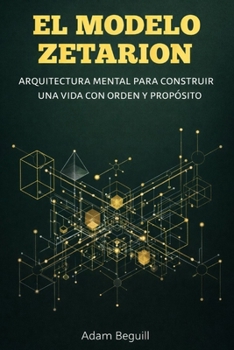 El Modelo Zetarion: Arquitectura mental para construir una vida con orden y propósito (Dominio estructural) (Spanish Edition)