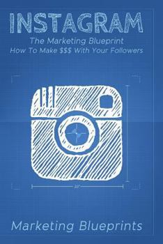 Paperback Instagram: The Marketing Blueprint - How To Make $$$ With Your Followers Book