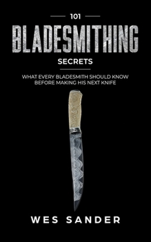 Paperback Bladesmithing: 101 Bladesmithing Secrets: What Every Bladesmith Should Know Before Making His Next Knife Book