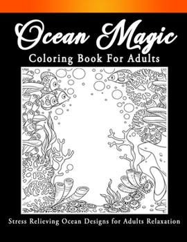 Paperback Ocean Magic Coloring Book For Adult: An Adult Coloring Book with Cute Tropical Fish, Fun Sea Creatures, Dolphin and Beautiful Underwater Scenes for Re Book