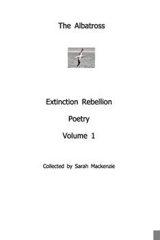 Paperback The AlbatrossExtinction Rebellion PoetryVolume 1: Collected by Sarah Mackenzie Book