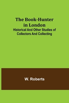 Paperback The Book-Hunter in London; Historical and Other Studies of Collectors and Collecting Book