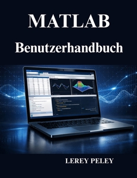 MATLAB Benutzerhandbuch: Praktische Programmierung, Datenanalyse und Simulation (German Edition)