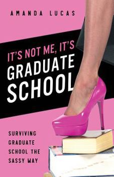 Paperback It's Not Me, It's Graduate School: Surviving Graduate School the Sassy Way Book