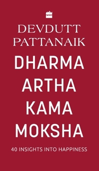 Dharma Artha Kama Moksha: 40 Insights for Happiness
