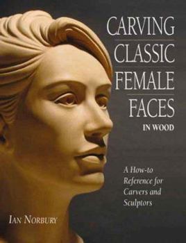 Paperback Carving Classic Female Faces in Wood: A How-To Reference for Carvers and Sculptors. Ian Norbury Book