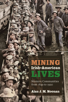 Hardcover Mining Irish-American Lives: Western Communities from 1849 to 1920 Volume 1 Book