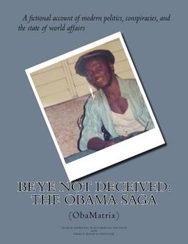 Paperback Be Ye Not Deceived: The Obama Saga (ObamaTrix) Book