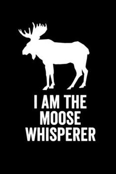 I am the Moose Whisperer: Cute Journal For Moose Lover Who Loves Stuffed Moose - Funny Notebook For Deer Lovers Who Love Deer Decor - Lovely Textbook ... Wildlife | Composition Notebook Journal