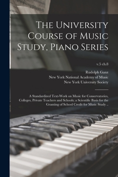 Paperback The University Course of Music Study, Piano Series; a Standardized Text-work on Music for Conservatories, Colleges, Private Teachers and Schools; a Sc Book