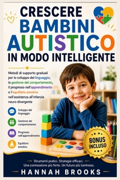 CRESCERE BAMBINI AUTISTICO IN MODO INTELLIGENTE: Metodi di supporto graduali per lo sviluppo del linguaggio, la gestione del comportamento, il ... e l'equilibrio emotivo nell (Italian Edition)