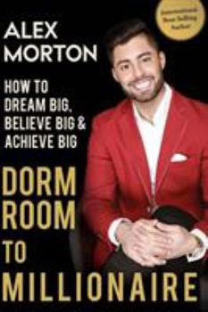 Paperback Dorm Room to Millionaire: How to Dream Big, Believe Big & Achieve Big Book