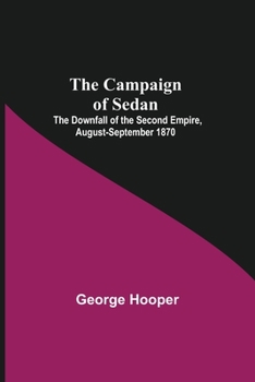 Paperback The Campaign Of Sedan; The Downfall Of The Second Empire, August-September 1870 Book