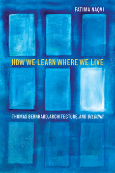 Paperback How We Learn Where We Live: Thomas Bernhard, Architecture, and Bildung Book
