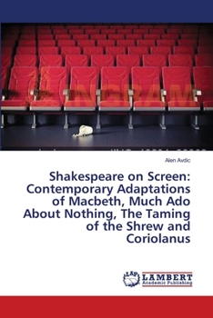 Shakespeare on Screen: Contemporary Adaptations of Macbeth, Much Ado About Nothing, The Taming of the Shrew and Coriolanus