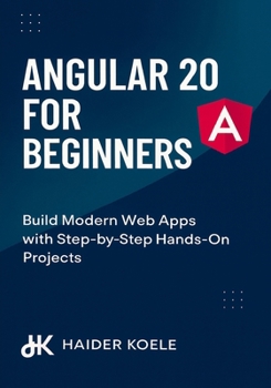 Paperback Angular 20 for Beginners: Build Modern Web Apps with Step-by-Step Hands-On Projects Book