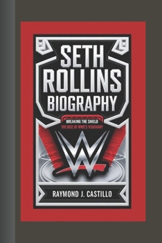 Paperback Seth Rollins Biography: Breaking the Shield - The Rise of WWE's Visionary Book