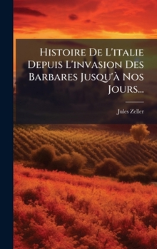 Histoire De L'italie Depuis L'invasion Des Barbares Jusqu'Ã Nos Jours... (French Edition)
