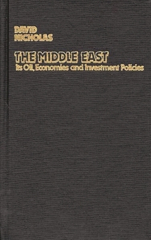 Hardcover The Middle East, Its Oil, Economies and Investment Policies: A Guide to Sources of Financial Information Book