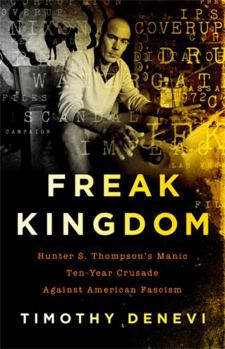 Hardcover Freak Kingdom: Hunter S. Thompson's Manic Ten-Year Crusade Against American Fascism Book