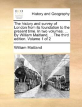 Paperback The history and survey of London from its foundation to the present time. In two volumes. ... By William Maitland, ... The third edition. Volume 1 of Book