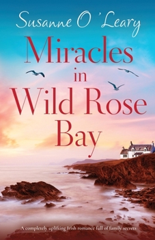 Miracles in Wild Rose Bay: A completely uplifting Irish romance full of family secrets - Book #6 of the Sandy Cove