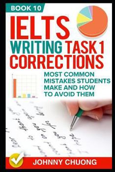 Paperback Ielts Writing Task 1 Corrections: Most Common Mistakes Students Make and How to Avoid Them (Book 10) Book