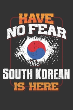 Have No Fear The South Korean Is Here: South Korea Notebook Journal 6x9 Personalized Gift For Have No Fear The South Korean Is Here Lined Paper