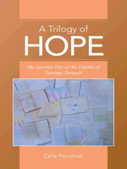 Paperback A Trilogy of Hope: My Journey Out of the Depths of Teenage Despair Book