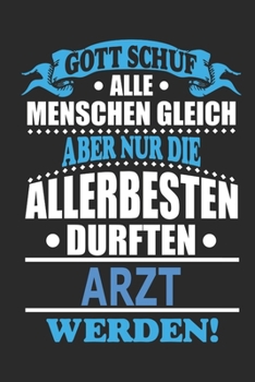 Gott schuf alle Menschen gleich aber nur die allerbesten durften Arzt werden: Notizbuch, Notizblock, 110 linierte Seiten, (German Edition)