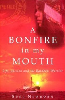Paperback A Bonfire in My Mouth: Life, Passion and the Rainbow Warrior Book