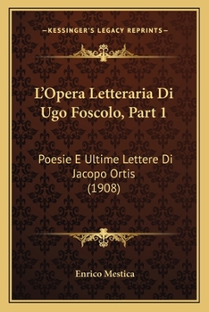 Paperback L'Opera Letteraria Di Ugo Foscolo, Part 1: Poesie E Ultime Lettere Di Jacopo Ortis (1908) [Italian] Book