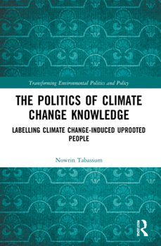 Paperback The Politics of Climate Change Knowledge: Labelling Climate Change-induced Uprooted People Book