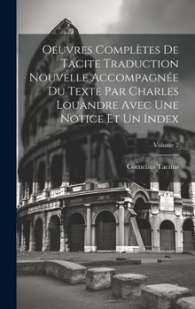 Hardcover Oeuvres Complètes De Tacite Traduction Nouvelle Accompagnée Du Texte Par Charles Louandre Avec Une Notice Et Un Index; Volume 2 Book