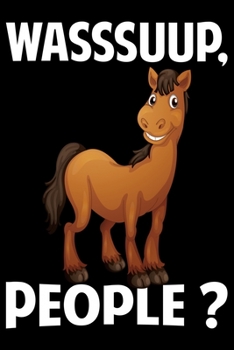 Wasssuup, People?: Horse Journal and Notebook for Girls and Women - Gifts for Horse Lovers - Horse Lover Gifts for Women Journals - Funny Horses Diary