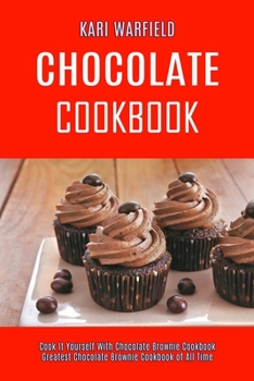 Paperback Chocolate Cookbook: Cook It Yourself With Chocolate Brownie Cookbook (Greatest Chocolate Brownie Cookbook of All Time) Book