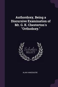 Paperback Authordoxy, Being a Discursive Examination of Mr. G. K. Chesterton's Orthodoxy. Book