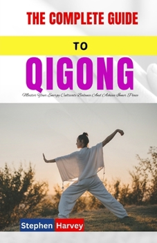 Paperback The Complete Guide to Qigong: Master Your Energy Cultivate Balance And Achieve Inner Peace Book