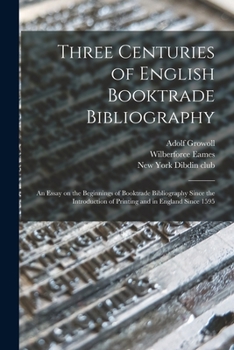 Paperback Three Centuries of English Booktrade Bibliography: an Essay on the Beginnings of Booktrade Bibliography Since the Introduction of Printing and in Engl Book